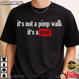 It's Not A Pimp Walk It's Gout Funny Gout Awareness T Shirt (4)