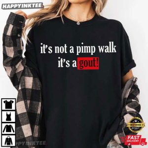 It's Not A Pimp Walk It's Gout Funny Gout Awareness T Shirt (3)