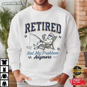 Retired Not My Problem Anymore Retirement Fishing T Shirt (1)