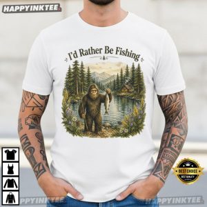 Bigfoot I’d Rather Be Fishing Funny Camping Hiking T-Shirt