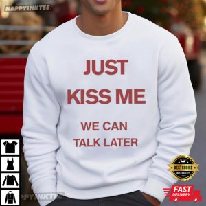 Just Kiss Me We Talk Later Funny T Shirt (1)