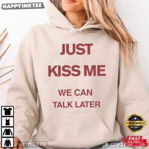 Just Kiss Me We Talk Later Funny T Shirt (2)