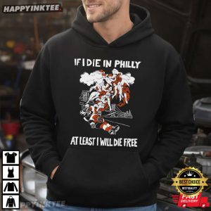 If I Die In Philly At Least I Will Die Free Philadelphia Flyers Hockey T Shirt (2)