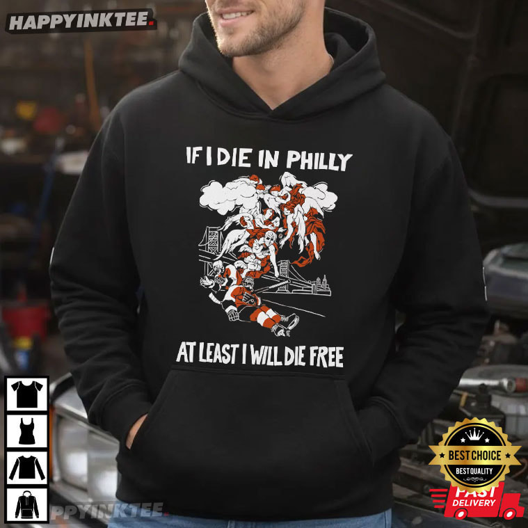 If I Die In Philly At Least I Will Die Free Philadelphia Flyers Hockey T-Shirt If I Die In Philly At Least I Will Die Free Philadelphia Flyers Hockey T-Shirt