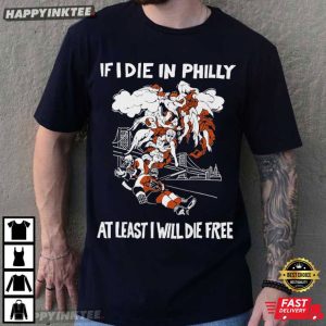 If I Die In Philly At Least I Will Die Free Philadelphia Flyers Hockey T Shirt (3)