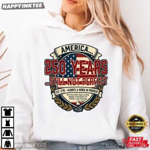 America 250 Years Still Not Perfect Funny 4th of July T Shirt (4)