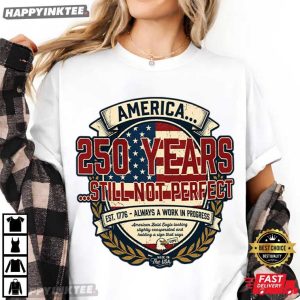America 250 Years Still Not Perfect Funny 4th of July T Shirt (1)