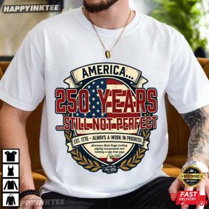 America 250 Years Still Not Perfect Funny 4th of July T Shirt (2)