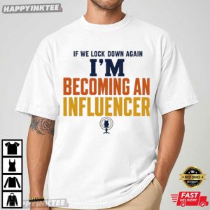 If We Lock Down Again I'm Becoming An Influencer T Shirt (4)