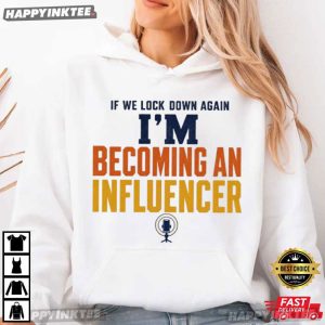 If We Lock Down Again I'm Becoming An Influencer T Shirt (2)