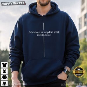 Fatherhood Is Kingdom Work Proverbs 22 6 Christian Father's Day T Shirt (4)