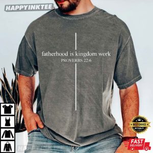 Fatherhood Is Kingdom Work Proverbs 22 6 Christian Father's Day T Shirt (2)