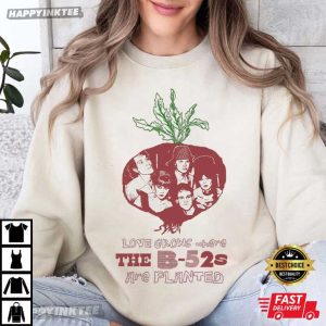 Love Grows Where The B 52s Are Planted Music T Shirt 1
