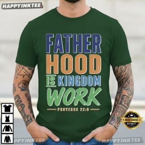 Fatherhood Is Kingdom Work Proverbs 22 6 Christian Dad T Shirt (4)