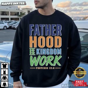 Fatherhood Is Kingdom Work Proverbs 22 6 Christian Dad T Shirt (1)