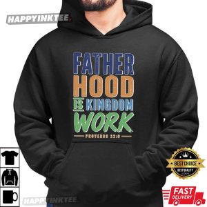 Fatherhood Is Kingdom Work Proverbs 22 6 Christian Dad T Shirt (2)
