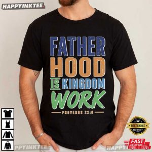 Fatherhood Is Kingdom Work Proverbs 22 6 Christian Dad T Shirt (3)