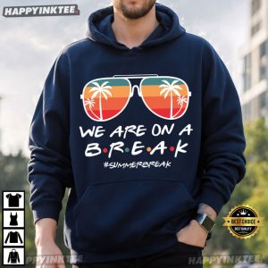 We Are On A Break Summer Break Beach Holiday T Shirt (4)