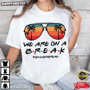 We Are On A Break Summer Break Beach Holiday T Shirt (1)
