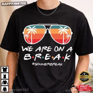 We Are On A Break Summer Break Beach Holiday T Shirt (2)
