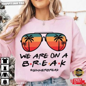 We Are On A Break Summer Break Beach Holiday T Shirt (3)