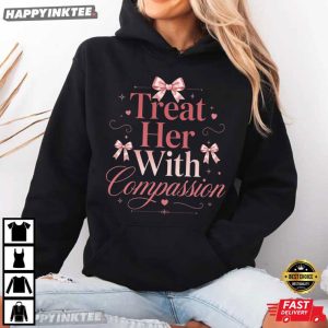 Treat Her With Compassion Feminist Empowering Kindness T Shirt (4)