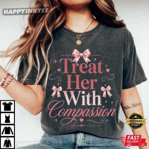Treat Her With Compassion Feminist Empowering Kindness T Shirt (1)