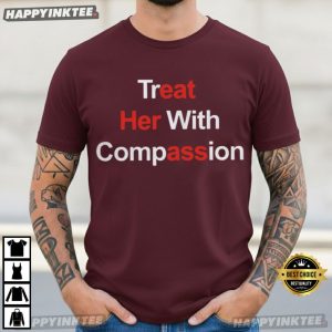 Treat Her With Compassion Funny Sarcastic T Shirt (4)
