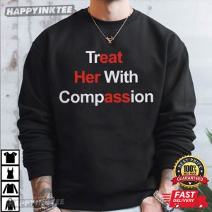 Treat Her With Compassion Funny Sarcastic T Shirt (1)