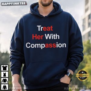Treat Her With Compassion Funny Sarcastic T Shirt (2)