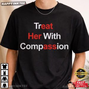 Treat Her With Compassion Funny Sarcastic T Shirt (3)