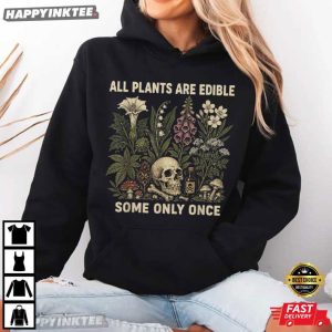 All Plants Are Edible Some Only Once Funny Gardening T Shirt (3)