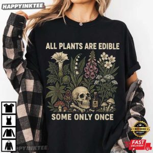All Plants Are Edible Some Only Once Funny Gardening T Shirt (4)