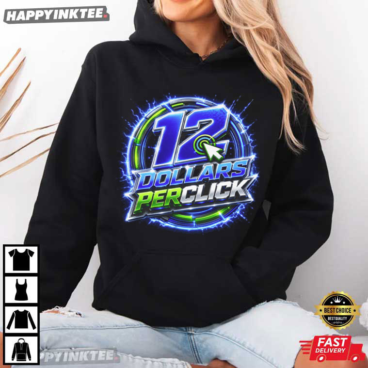 12 Dollars Per Click T-Shirt 12 Dollars Per Click T-Shirt