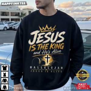 Jesus Is The King And He's Alive Christian Hallelujah Easter T Shirt (1)
