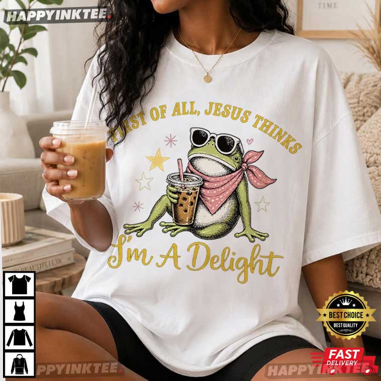 Christian Frog First of All Jesus Thinks I'm A Delight T-Shirt Christian Frog First of All Jesus Thinks I'm A Delight T-Shirt