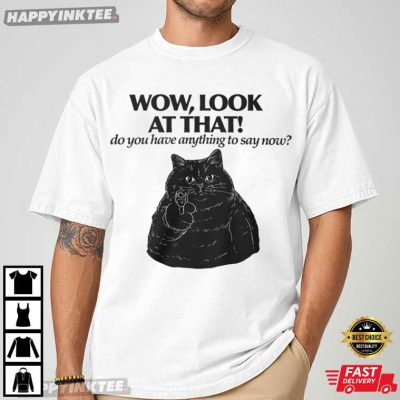 Black Cat Wow Look At That Do You Have Anything To Say Now T-Shirt