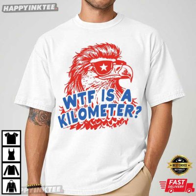 Eagle WTF Is A Kilometer Funny 4th of July T-Shirt
