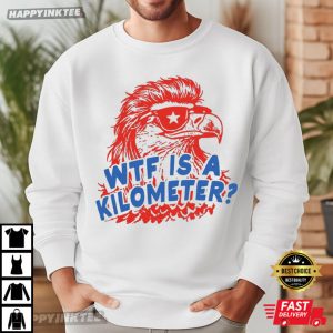 Eagle WTF Is A Kilometer Funny 4th of July T Shirt (1)