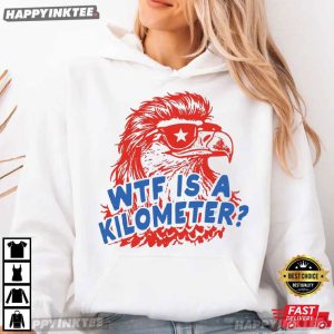Eagle WTF Is A Kilometer Funny 4th of July T Shirt (2)