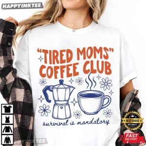 Tired Moms Coffee Club Survival Is Mandatory T-Shirt