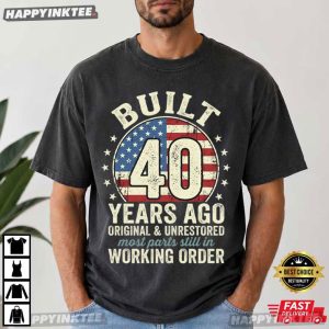 Built 40 Years Ago Original And Unrestored 40th Birthday Gift T Shirt (4)