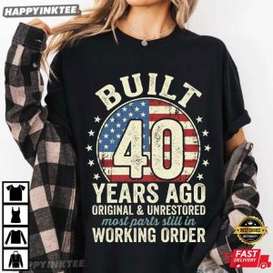 Built 40 Years Ago Original And Unrestored 40th Birthday Gift T Shirt (1)