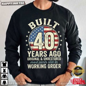 Built 40 Years Ago Original And Unrestored 40th Birthday Gift T Shirt (2)