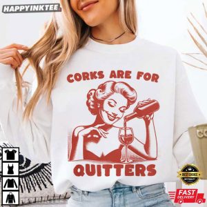 Corks Are For Quitters Funny Wine Drinking Party T Shirt (3)