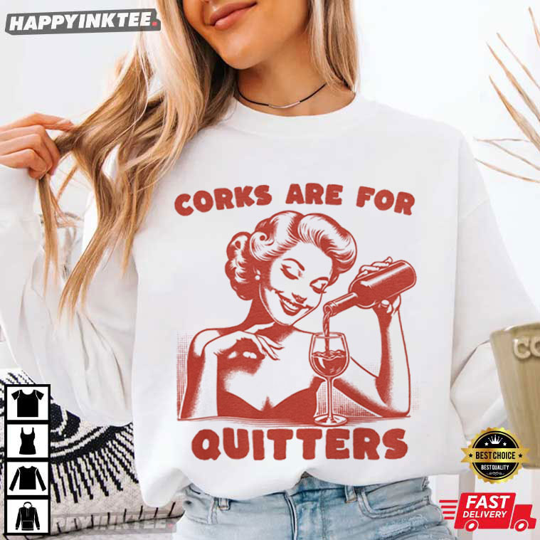 Corks Are For Quitters Funny Wine Drinking Party T-Shirt Corks Are For Quitters Funny Wine Drinking Party T-Shirt
