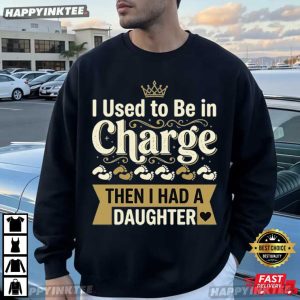 I Used To Be In Charge Then I Had A Daughter Father's Day T Shirt (1)
