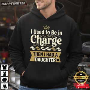 I Used To Be In Charge Then I Had A Daughter Father's Day T Shirt (2)