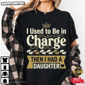 I Used To Be In Charge Then I Had A Daughter Father's Day T Shirt (3)
