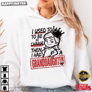 I Used To Be In Charge Then I Had A Granddaughter Grandpa Gift T Shirt (2)